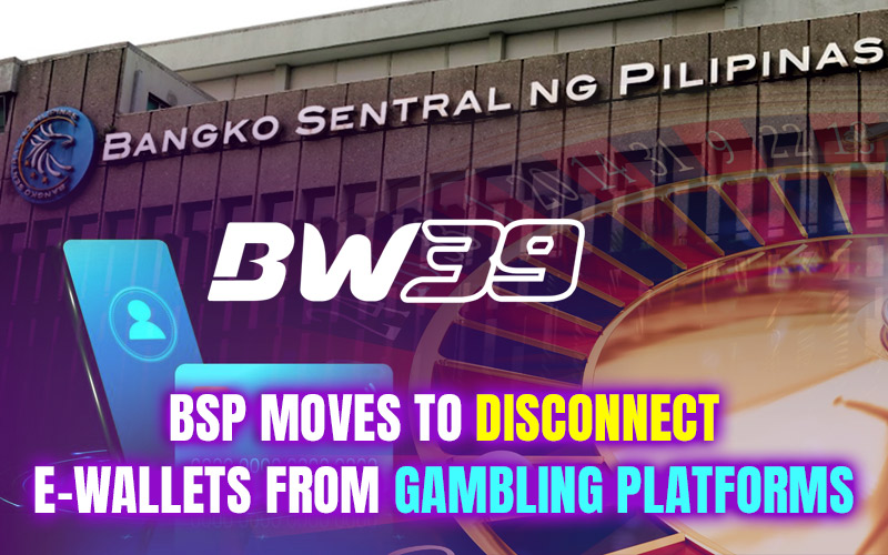 BSP Moves to Disconnect E-Wallets from Gambling Platforms